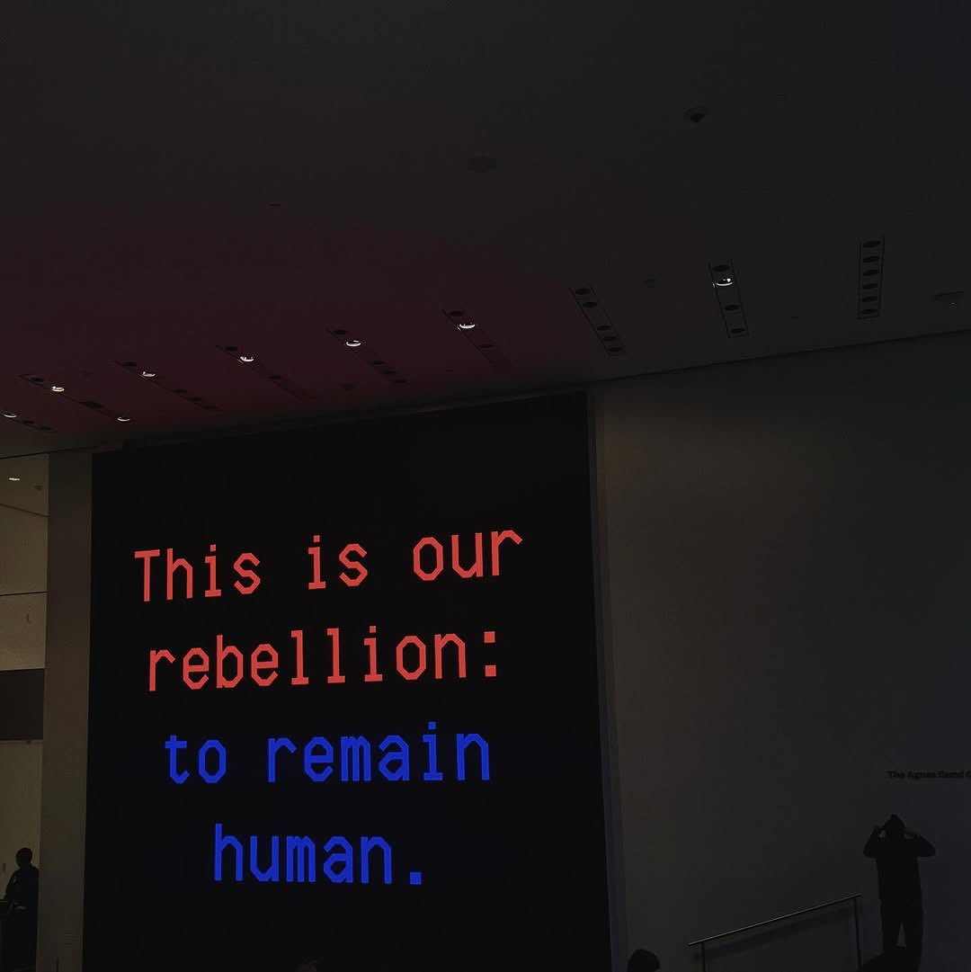 This is our rebellion: to remain human.